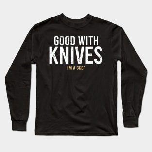 Good with knives I’m a chef Long Sleeve T-Shirt